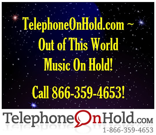 For Out of This World Music On Hold, Visit TelephoneOnHold.com or Call 866-359-4653!