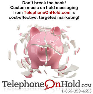 Don’t break the bank! Custom music on hold messaging from TelephoneOnHold.com is cost-effective, targeted marketing!