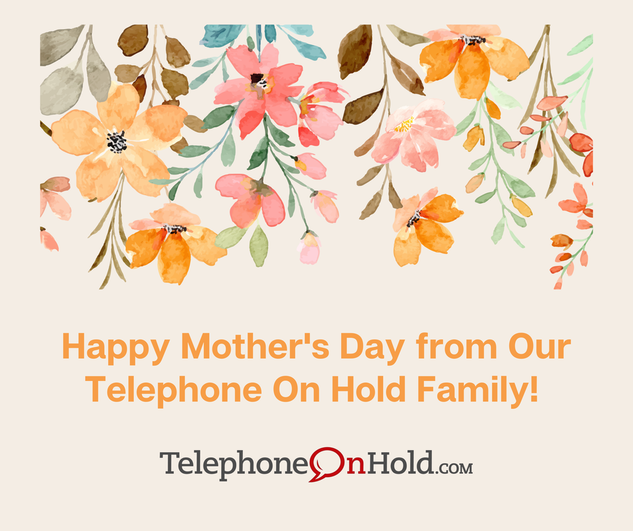 Happy Mother's Day from Our Telephone On Hold Family!