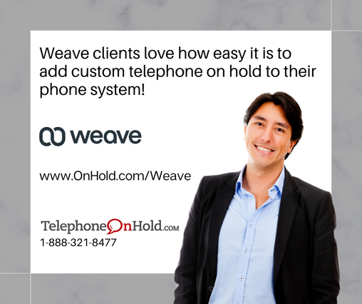 Weave clients love how easy it is to add custom telephone on hold to their phone system!