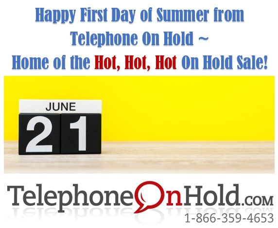 Happy First Day of Summer from Telephone On Hold – Home of the Hot, Hot, Hot On Hold Sale!