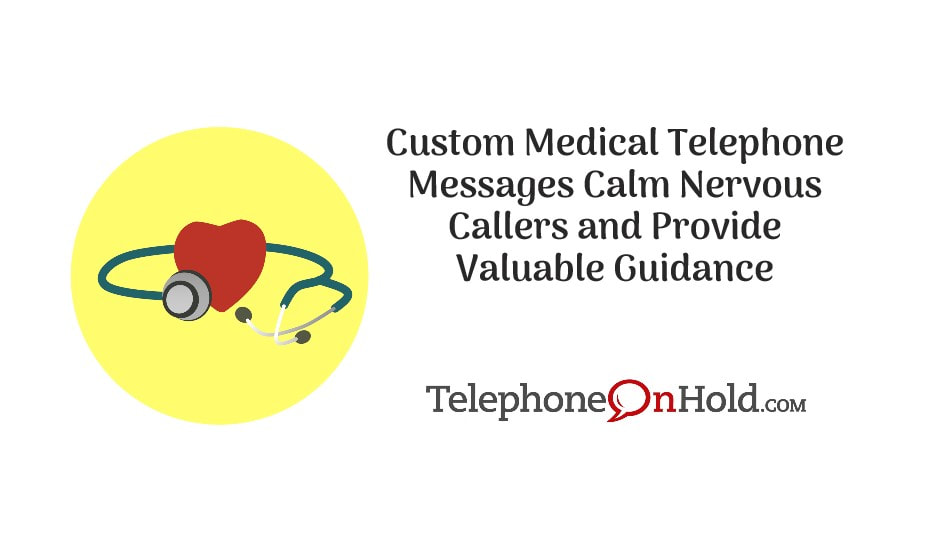 Custom Medical Telephone Messages Calm Nervous Callers and Provide Valuable Guidance